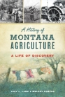 A History of Montana Agriculture: A Life of Discovery By Jody L. Lamp, Melody Dobson Cover Image