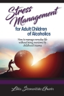 Stress Management for Adult Children of Alcoholics: How to Manage Everyday Life without Being Overcome by Childhood Trauma By Lolita Scesnaviciute Guarin Cover Image