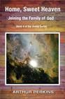 Home, Sweet Heaven: Joining the Family of God By Arthur Perkins Cover Image