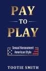 Pay-to-Play: Sexual Harassment American Style By Tootie Smith Cover Image