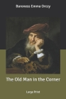 The Old Man in the Corner: Large Print By Baroness Emma Orczy Cover Image