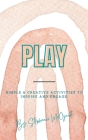 Play: Simple & Creative Activities to Inspire and Engage By Stéphanie McGuirt Cover Image