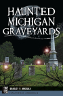 Haunted Michigan Graveyards (Haunted America) By Bradley P. Mikulka Cover Image
