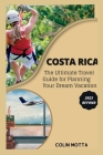 Costa Rica: The Ultimate Travel Guide for Planning Your Dream Vacation 2023 Beyond Cover Image