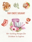 Tiny Chefs' Delight: 30+ Exciting Recipes for Children to Explore By Cate D. Brown Cover Image