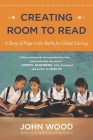 Creating Room to Read: A Story of Hope in the Battle for Global Literacy By John Wood Cover Image