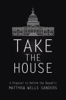 Take the House: A Proposal to Reform the Republic By Matthew Wells Sanders Cover Image