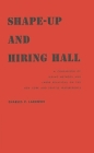 Shape-Up and Hiring Hall: A Comparison of Hiring Methods and Labor Relations on the New York and Seattle Waterfronts By Larrowe, Charles P. Larrowe, Unknown Cover Image