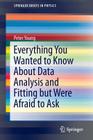 Everything You Wanted to Know about Data Analysis and Fitting But Were Afraid to Ask (Springerbriefs in Physics) By Peter Young Cover Image