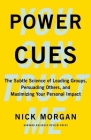 Power Cues: The Subtle Science of Leading Groups, Persuading Others, and Maximizing Your Personal Impact By Nick Morgan Cover Image