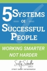 5 Systems of Successful People: Secrets to Working Smarter Not Harder By Scotty Schindler Cover Image