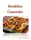 Breakfast Casseroles: Every recipe ends with space for notes, Recipe includes pizza, sausage, egg, Souffle, Quiche and more Cover Image