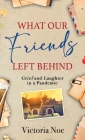 What Our Friends Left Behind: Grief and Laughter in a Pandemic By Victoria Noe Cover Image