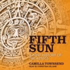 Fifth Sun Lib/E: A New History of the Aztecs By Christina Delaine (Read by), Camilla Townsend Cover Image
