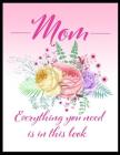 Mom: Everything You Need Is In This Book: Composition Notebook for Caregivers By Collette Reardon Cover Image
