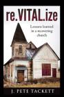 re.Vital.ize: Lessons Learned in a Recovering Church By J. Pete Tackett Cover Image