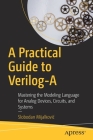 A Practical Guide to Verilog-A: Mastering the Modeling Language for Analog Devices, Circuits, and Systems By Slobodan Mijalkovic Cover Image