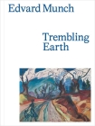 Edvard Munch: Trembling Earth By Ali Smith (Contributions by), Jay A. Clarke (Contributions by), Jill Lloyd-Peppiatt (Contributions by), Trine Otte Bak Nielsen (Contributions by), Arne Johan Vetlesen (Contributions by) Cover Image
