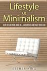 Lifestyle Of Minimalism: How To Turn Your Home To a Clutter Free and Enjoy With Less By Esther King Cover Image