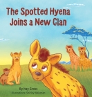 The Spotted Hyena Finds a New Clan By Itay Gross, Shirley Waisman (Illustrator), Jeremy Last (Editor) Cover Image