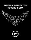 Firearm Collector Record Book: Inventory keeping book for gun owners Track acquisition and Disposition, repairs, alterations and details of firearms Cover Image