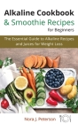 Alkaline Cookbook and Smoothie Recipes for Beginners: The essential guide to Alkaline Recipes and Juices for Weight Loss Cover Image