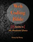 Web Coding Bible (18 Books in 1 -- HTML, CSS, Javascript, PHP, SQL, XML, SVG, Canvas, WebGL, Java Applet, ActionScript, htaccess, jQuery, WordPress, S By Chong Lip Phang Cover Image