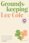 Groundskeeping: A novel By Lee Cole Cover Image