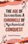 The Age of Invention A CHRONICLE OF MECHANICAL CONQUEST Cover Image