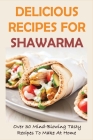 Delicious Recipes For Shawarma: Over 30 Mind-Blowing Tasty Recipes To Make At Home: Shawarma Recipe Beef By Alishia Vicioso Cover Image