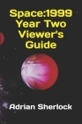 Space: 1999 Year Two Viewer's Guide By Adrian Sherlock Cover Image