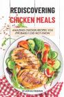 Rediscovering Chicken Meals: Amazing Chicken Recipes You (Probably) Did Not Know Cover Image