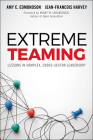 Extreme Teaming: Lessons in Complex, Cross-Sector Leadership By Amy C. Edmondson, Jean-François Harvey, Henry W. Chesbrough (Foreword by) Cover Image