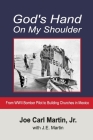 God's Hand On My Shoulder: From WWII Bomber Pilot to Building Churches in Mexico By J. E. Martin, J. E. Martin (Editor), Jr. Joe Carl Martin Cover Image