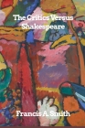 The Critics Versus Shakespeare By Francis A. Smith Cover Image
