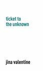 Ticket to the Unknown By Jina Valentine, Alo Se Corbaz, Jina Valentine (Translator) Cover Image