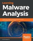 Learning Malware Analysis: Explore the concepts, tools, and techniques to analyze and investigate Windows malware By Monnappa K. a. Cover Image