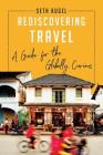 Rediscovering Travel: A Guide for the Globally Curious By Seth Kugel Cover Image