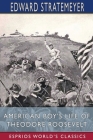 American Boy's Life of Theodore Roosevelt (Esprios Classics) By Edward Stratemeyer Cover Image