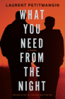 What You Need from the Night: A Novel By Laurent Petitmangin, Shaun Whiteside (Translated by) Cover Image