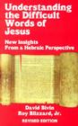 Understanding the Difficult Words of Jesus (REV) By David Bivin, Roy B. Blizzard Cover Image