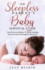 The Sleepless Parent's Baby Survival Guide: Your Proven Solution To Sleep Training Your Newborn Through Its First Year By Lucy Hearth Cover Image