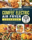 The Complete COMFEE' Electric Air Fryer Cookbook: Perfectly Portioned Air Fryer Recipes For Quick And Easy Meals By Steven Peralta Cover Image