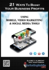 21 Ways To Boost Your Business Profits Using Mobile, Video Marketing & Social Media Tools Cover Image
