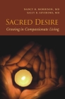 Sacred Desire: Growing in Compassionate Living By Nancy K. Morrison, Sally K. Severino, Paula Huston (Foreword by) Cover Image