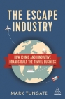 The Escape Industry: How Iconic and Innovative Brands Built the Travel Business By Mark Tungate Cover Image