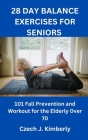 28 Day Balance Exercises for Seniors: 101 Fall Prevention and Workout for the Elderly over 70 By Czech J. Kimberly Cover Image