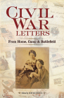 Civil War Letters: From Home, Camp & Battlefield By Bob Blaisdell (Editor) Cover Image