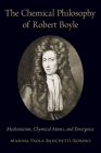 Chemical Philosophy of Robert Boyle: Mechanicism, Chymical Atoms, and Emergence Cover Image