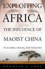 Exploiting Africa: The Influence of Maoist China in Algeria, Ghana, and Tanzania By Donovan C. Chau Cover Image